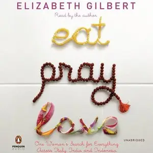 Eat, Pray, Love: One Woman's Search for Everything Across Italy, India and Indonesia (Audiobook) (repost)