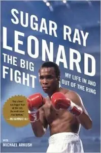 The Big Fight: My Life In and Out of the Ring by Sugar Ray Leonard with Michael Arkush (Repost)