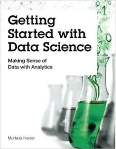 Getting Started with Data Science: Making Sense of Data with Analytics (IBM Press)