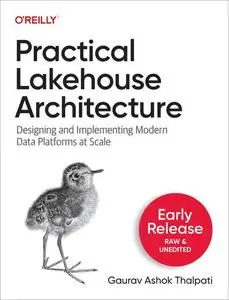 Practical Lakehouse Architecture: Designing and Implementing Modern Data Platforms at Scale (First Early Release)