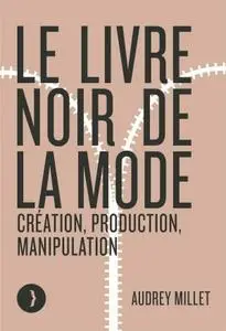 Audrey Millet, "Le livre noir de la mode: Création, production, manipulation"