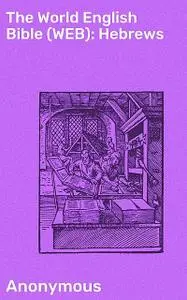 «The World English Bible (WEB): Hebrews» by Anonymous