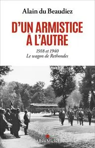 Alain du Beaudiez, "D'un armistice à l'autre : Le wagon de Rethondes (1918 et 1940)"