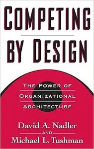 Competing by Design: The Power of Organizational Architecture Ed 2