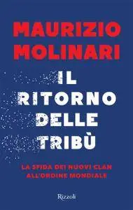 Maurizio Molinari - Il ritorno delle tribù. La sfida dei nuovi clan all'ordine mondiale