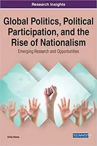 Global Politics, Political Participation, and the Rise of Nationalism: Emerging Research and Opportunities, 1 volume