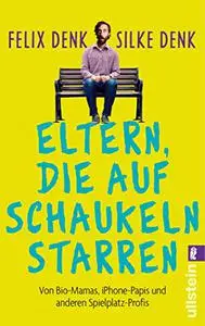 Eltern, die auf Schaukeln starren: Von Bio-Mamas, iPhone-Papas und anderen Spielplatz-Profis