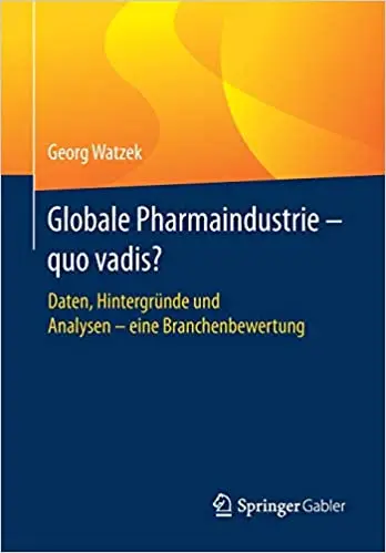 Globale Pharmaindustrie - quo vadis?: Daten, Hintergründe und Analysen - eine Branchenbewertung