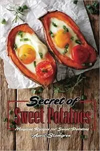 Secret of Sweet Potatoes: Magical Recipes for Sweet Potatoes