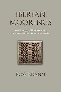 Iberian Moorings: Al-Andalus, Sefarad, and the Tropes of Exceptionalism
