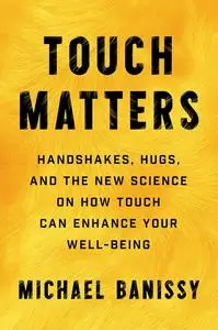 Touch Matters: Handshakes, Hugs, and the New Science on How Touch Can Enhance Your Well-Being (-)