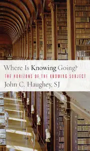 Where Is Knowing Going?: The Horizons of the Knowing Subject (Repost)