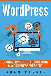 WordPress: Beginner's Guide To Building A WordPress Website