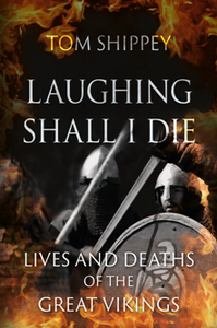 Laughing Shall I Die : Lives and Deaths of the Great Vikings