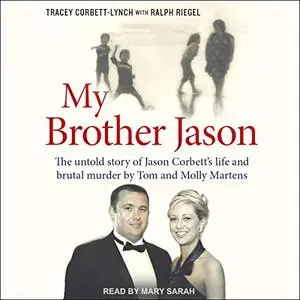 My Brother Jason: The Untold Story of Jason Corbett's Life and Brutal Murder by Tom and Molly Martens [Audiobook]