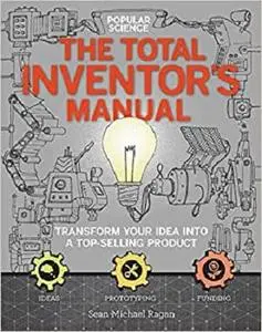 The Total Inventors Manual (Popular Science): Transform Your Idea into a Top-Selling Product