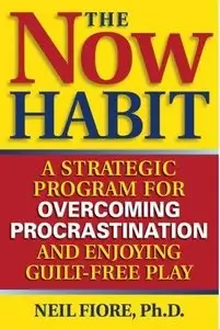 The Now Habit: A Strategic Program for Overcoming Procrastination and Enjoying Guilt-Free Play (repost)