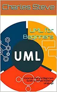 UML for Beginners: Historical view and Beginners Guide to Unified Modelling Language