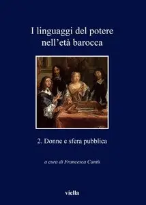 Francesca Cantù - I linguaggi del potere nell'età barocca 2. Donne e sfera pubblica