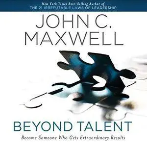 Beyond Talent: Become Someone Who Gets Extraordinary Results [Audiobook]