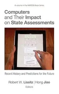 Computers and Their Impact on State Assessments: Recent History and Predictions for the Future (Hc)