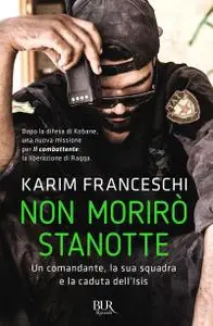 Karim Franceschi - Non morirò stanotte. Un comandante, la sua squadra e la caduta dell'Isis