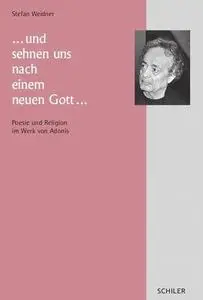 Und sehnen uns nach einem neuen Gott. Poesie und Religion im Werk von Adunis.