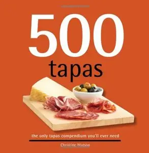 500 Tapas: The Only Tapas Compendium You'll Ever Need