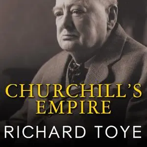 Churchill's Empire: The World That Made Him and the World He Made [Audiobook]