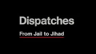 Dispatches: From Jail to Jihad 