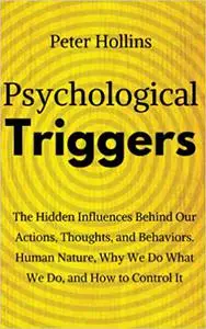 Psychological Triggers: Human Nature, Irrationality, and Why We Do What We Do. The Hidden Influences Behind Our Actions,