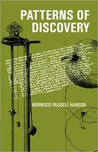 Patterns of Discovery: An Inquiry into the Conceptual Foundations of Science