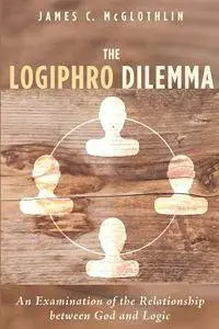 The Logiphro Dilemma : An Examination of the Relationship Between God and Logic