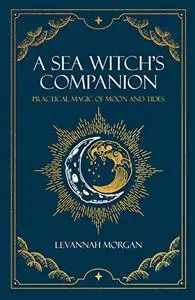 A Sea Witch's Companion: Practical magic of moon and tides