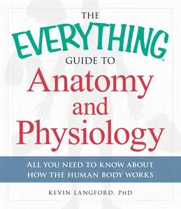 The Everything Guide to Anatomy and Physiology