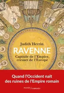Ravenne : Capitale de l'Empire, creuset de l'Europe - Judith Herrin