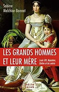 Les Grands Hommes et leur mère: Louis XIV, Napoléon, Staline et les autres