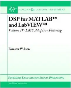 DSP for MATLAB and LabVIEW IV: LMS Adaptive Filtering (Synthesis Lectures on Signal Processing) by Forester W. Isen