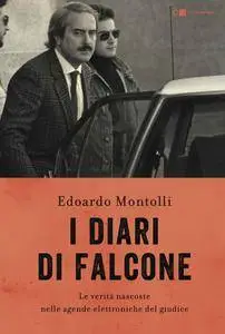 Edoardo Montolli - I diari di Falcone. Le verità nascoste nelle agende elettroniche del giudice