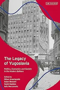 The Legacy of Yugoslavia: Politics, Economics and Society in the Modern Balkans
