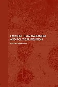 Fascism, Totalitarianism, and Political Religion