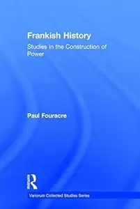 Frankish History: Studies in the Construction of Power