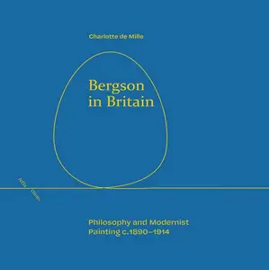 Bergson in Britain: Philosophy and Modernist Painting, c. 1890-1914