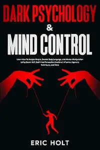 Dark Psychology & Mind Control: Learn How To Analyze People, Decode Body Language, and Master Manipulation Using Covert NLP,