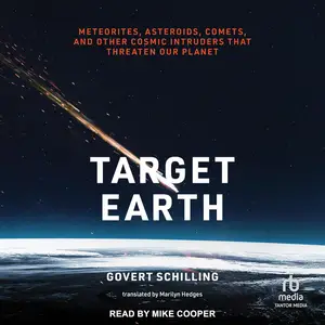 Target Earth: Meteorites, Asteroids, Comets, and Other Cosmic Intruders That Threaten Our Planet [Audiobook]