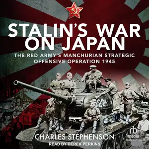 Stalin's War on Japan: The Red Army's 'Manchurian Strategic Offensive Operation', 1945