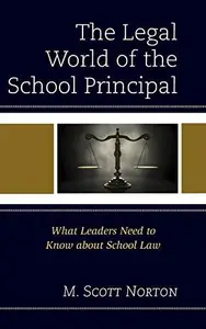 The Legal World of the School Principal : What Leaders Need to Know about School Law