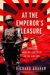 At the Emperor's Pleasure: Surviving Wartime Captivity in the Far East