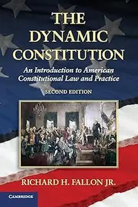 The Dynamic Constitution: An Introduction to American Constitutional Law and Practice Ed 2