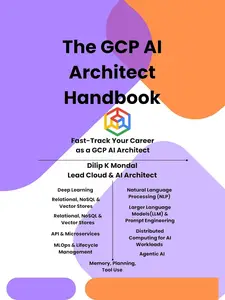 The GCP AI Architect Handbook: Fast-Track Your Career as GCP AI Architect: Master Data Science, ML, GenAI & Agentic AI